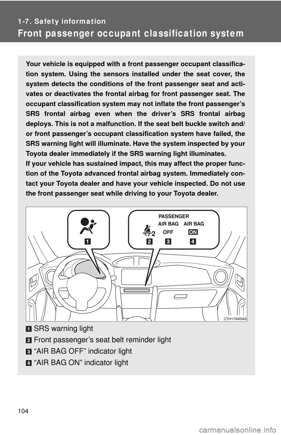 TOYOTA GT86 2017 1.G Service Manual 104
1-7. Safety information
Front passenger occupant classification system
Your vehicle is equipped with a front passenger occupant classifica-
tion system. Using the sensors installed under the seat 