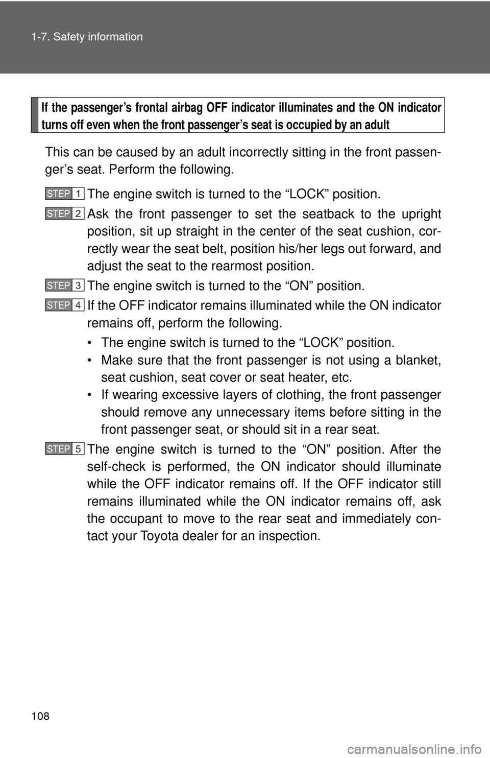 TOYOTA GT86 2017 1.G Owners Manual 108 1-7. Safety information
If the passenger’s frontal airbag OFF indicator illuminates and the ON indicator
turns off even when the front passenger’s seat is occupied by an adult
This can be caus