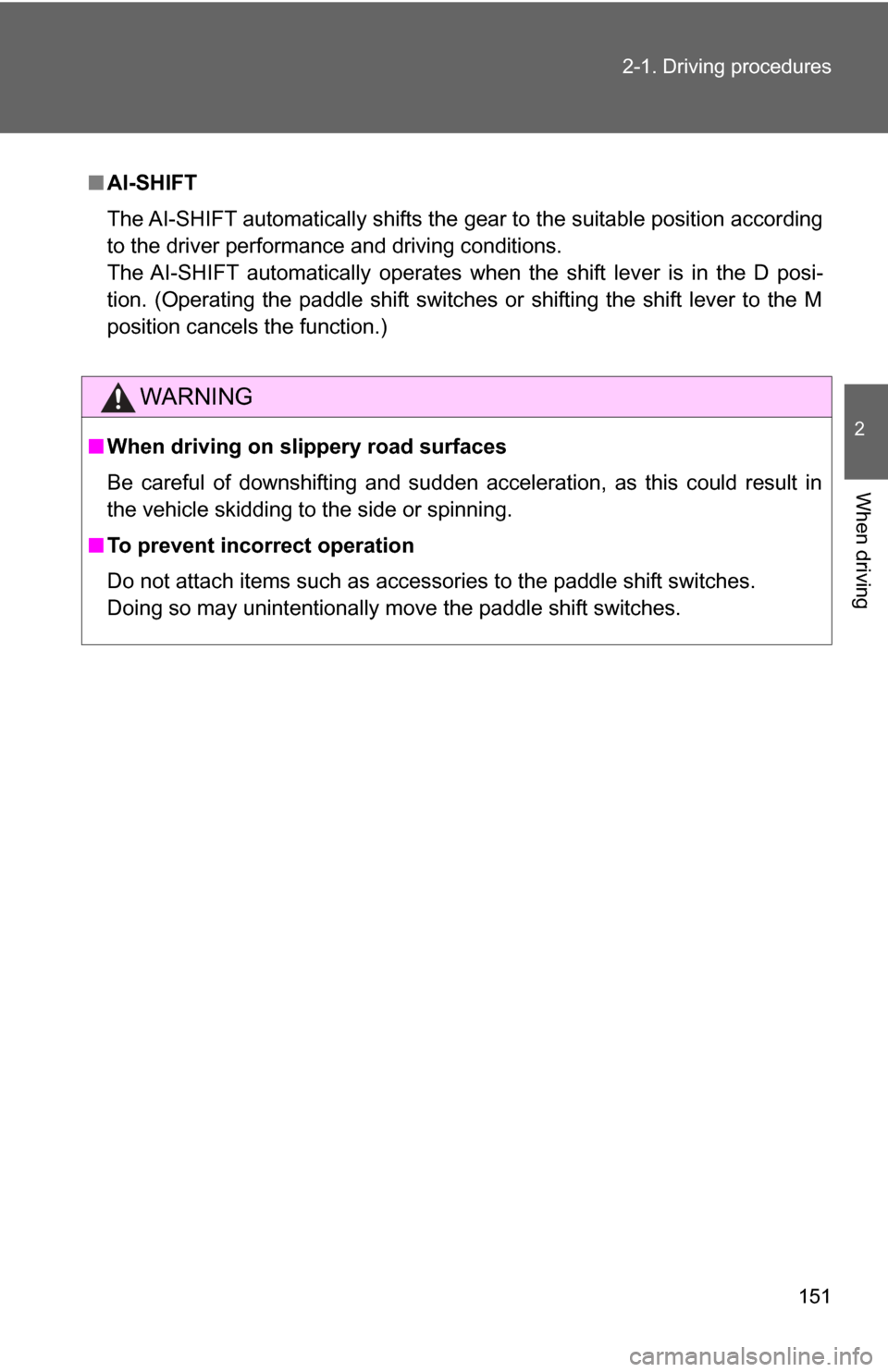 TOYOTA GT86 2017 1.G Owners Manual 151
2-1. Driving procedures
2
When driving
■
AI-SHIFT
The AI-SHIFT automatically shifts the gear to the suitable position according
to the driver performance and driving conditions. 
The AI-SHIFT au