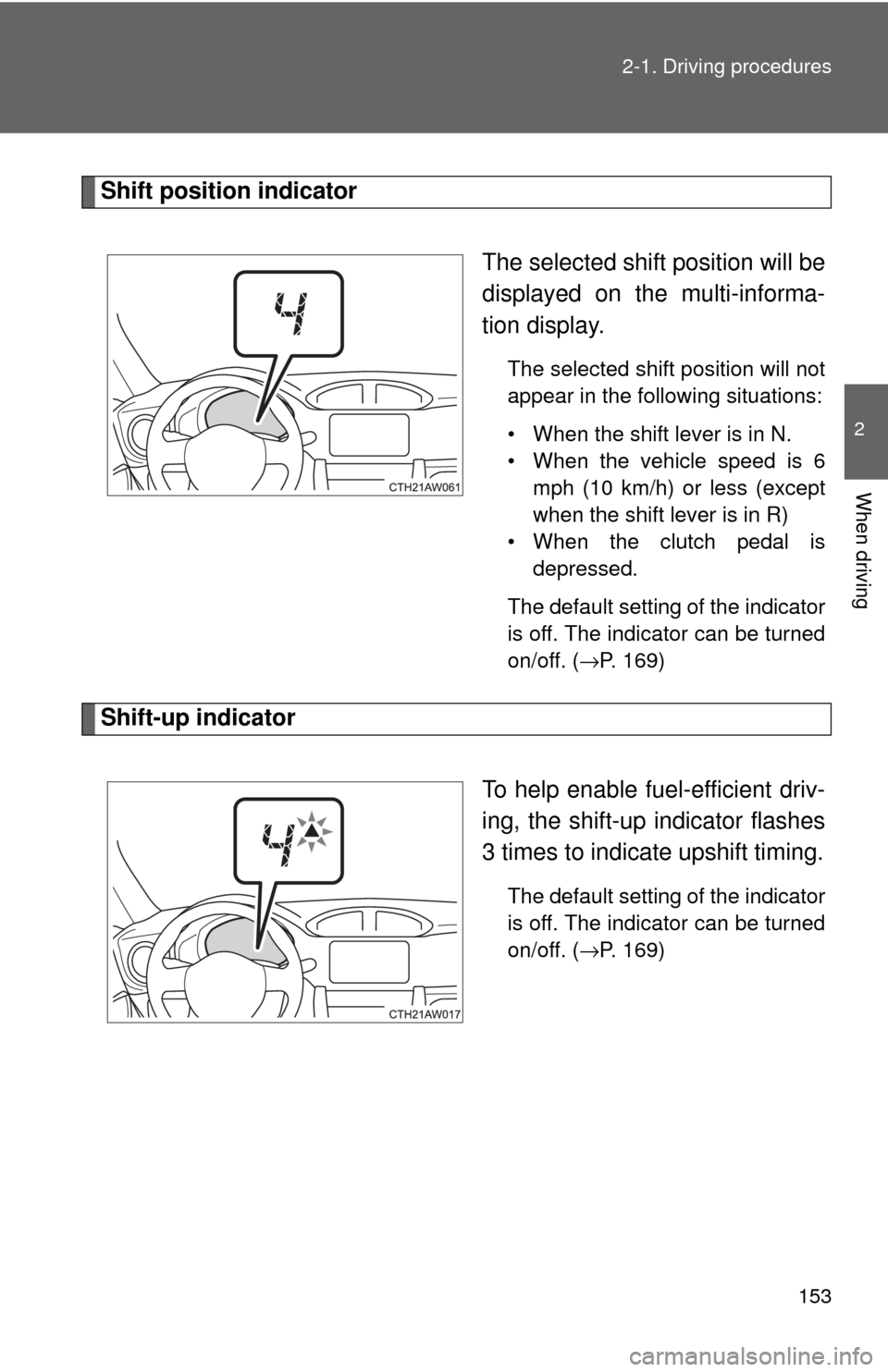 TOYOTA GT86 2017 1.G Owners Manual 153
2-1. Driving procedures
2
When driving
Shift position indicator
The selected shift position will be
displayed on the multi-informa-
tion display.
The selected shift position will not
appear in the