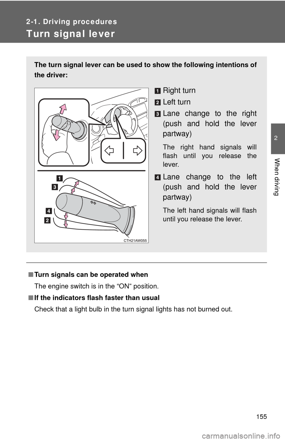 TOYOTA GT86 2017 1.G Owners Manual 155
2-1. Driving procedures
2
When driving
Turn signal lever
■Turn signals can be operated when
The engine switch is in the “ON” position.
■ If the indicators flash  faster than usual
Check th