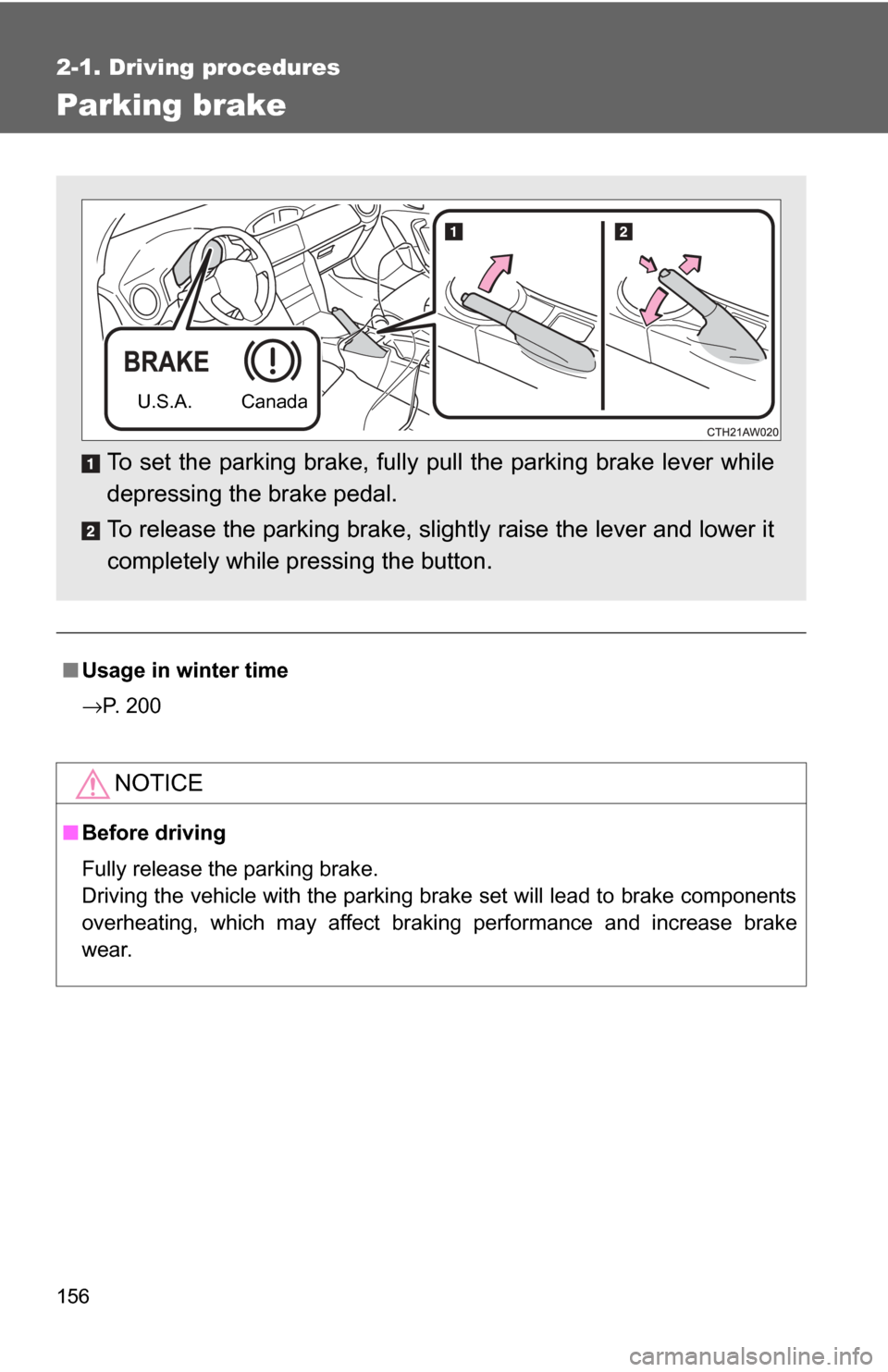 TOYOTA GT86 2017 1.G Owners Manual 156
2-1. Driving procedures
Parking brake
■Usage in winter time
→P. 200
NOTICE
■Before driving
Fully release the parking brake. 
Driving the vehicle with the parking brake set will lead to brake