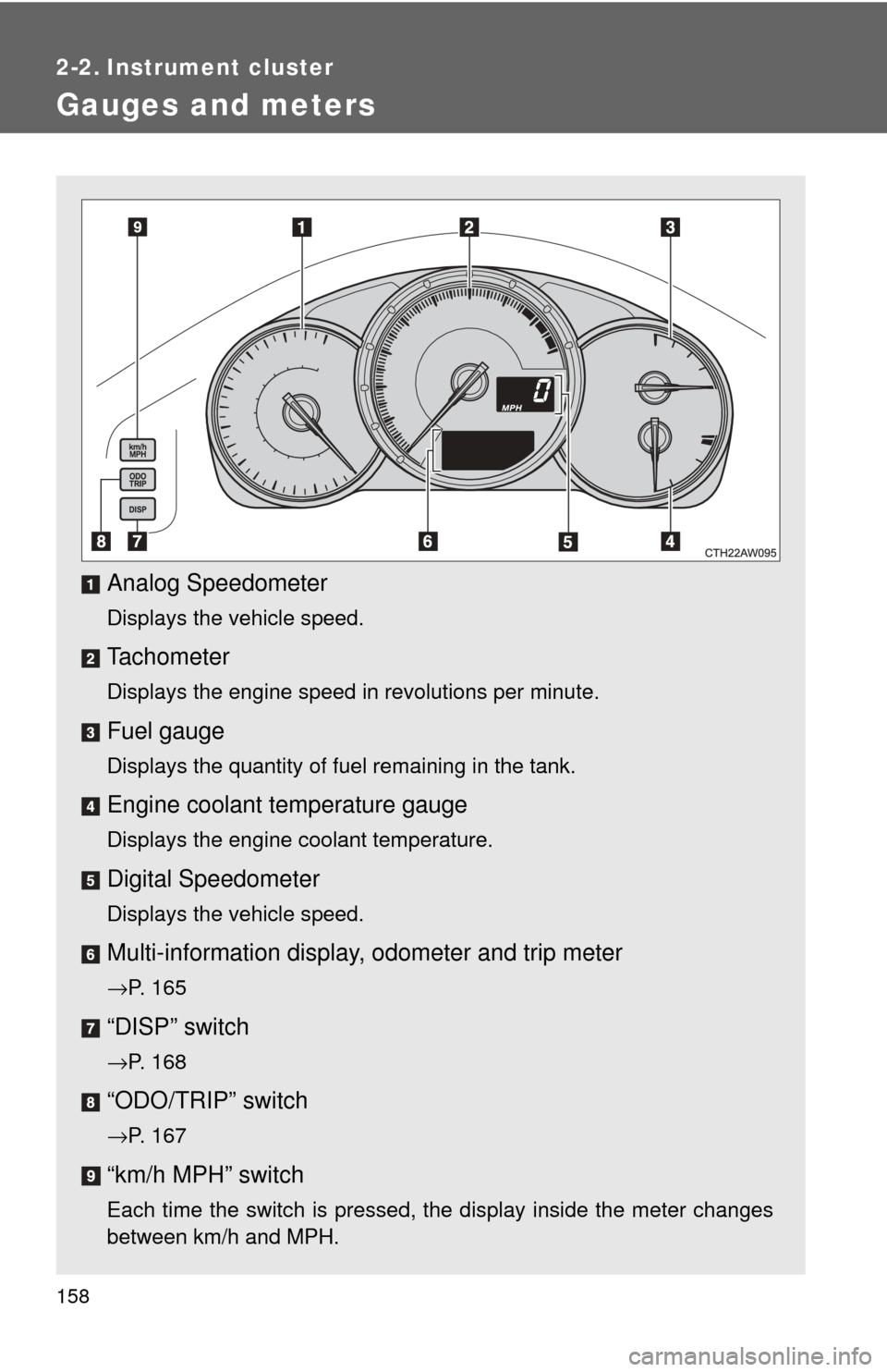 TOYOTA GT86 2017 1.G Owners Manual 158
2-2. Instrument cluster
Gauges and meters
Analog Speedometer
Displays the vehicle speed.
Tachometer
Displays the engine speed in revolutions per minute.
Fuel gauge
Displays the quantity of fuel re