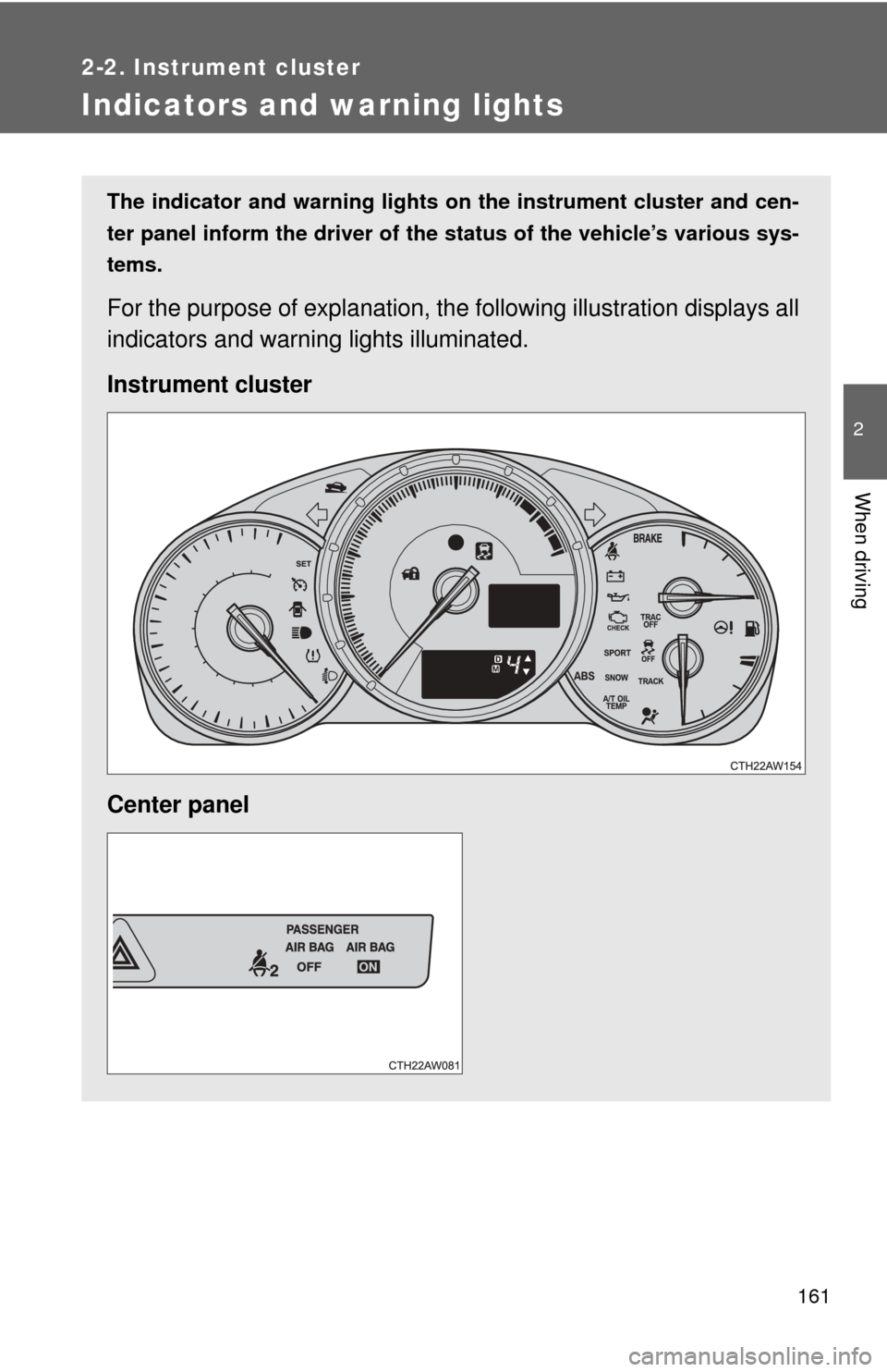 TOYOTA GT86 2017 1.G Owners Manual 161
2-2. Instrument cluster
2
When driving
Indicators and warning lights
The indicator and warning lights on the instrument cluster and cen-
ter panel inform the driver of the  status of the vehicle