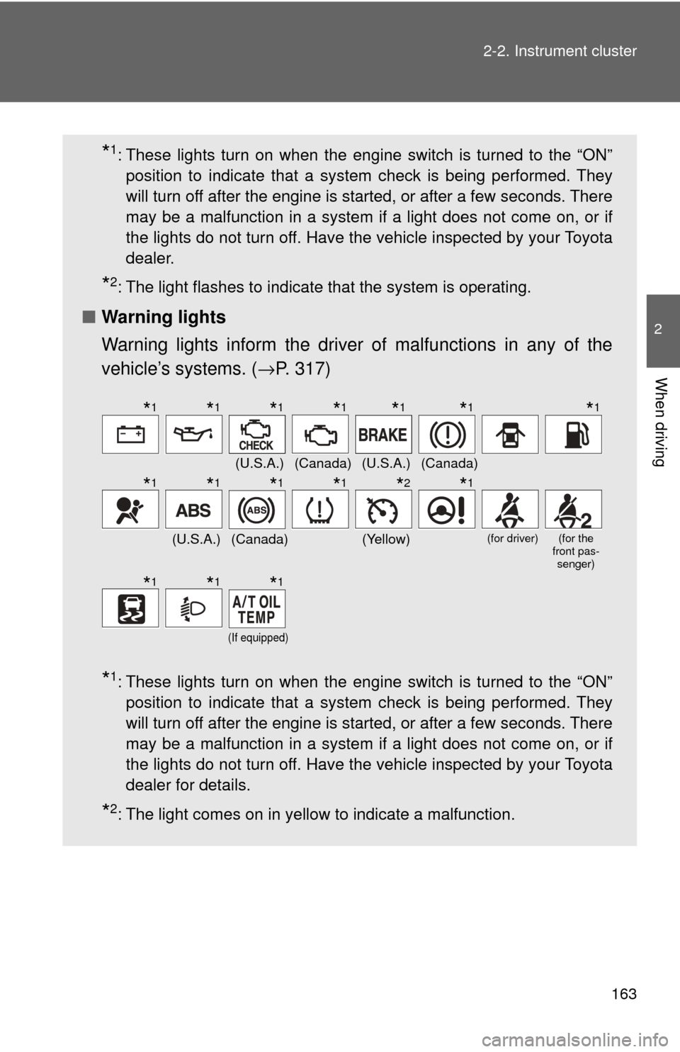 TOYOTA GT86 2017 1.G Owners Manual 163
2-2. Instrument cluster
2
When driving
*1: These lights turn on when the engine switch is turned to the “ON”
position to indicate that a system check is being performed. They
will turn off aft