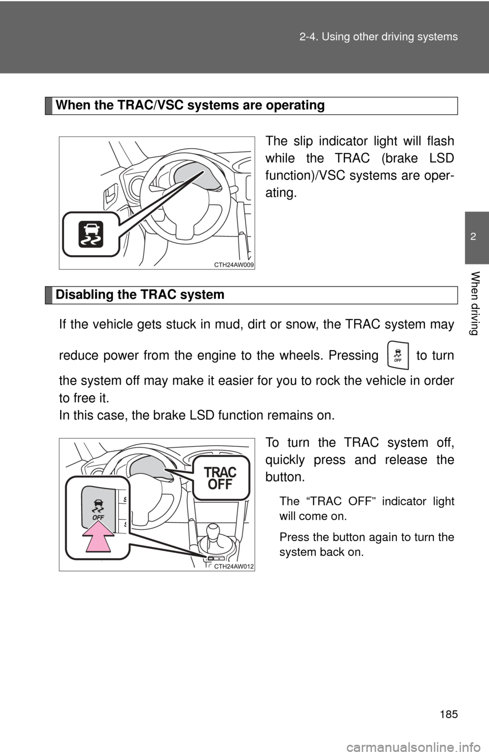 TOYOTA GT86 2017 1.G Owners Manual 185
2-4. Using other
driving systems
2
When driving
When the TRAC/VSC systems are operating
The slip indicator light will flash
while the TRAC (brake LSD
function)/VSC systems are oper-
ating.
Disabl TOYOTA GT86 2017 1.G Owners Manual 185
2-4. Using other
driving systems
2
When driving
When the TRAC/VSC systems are operating
The slip indicator light will flash
while the TRAC (brake LSD
function)/VSC systems are oper-
ating.
Disabl