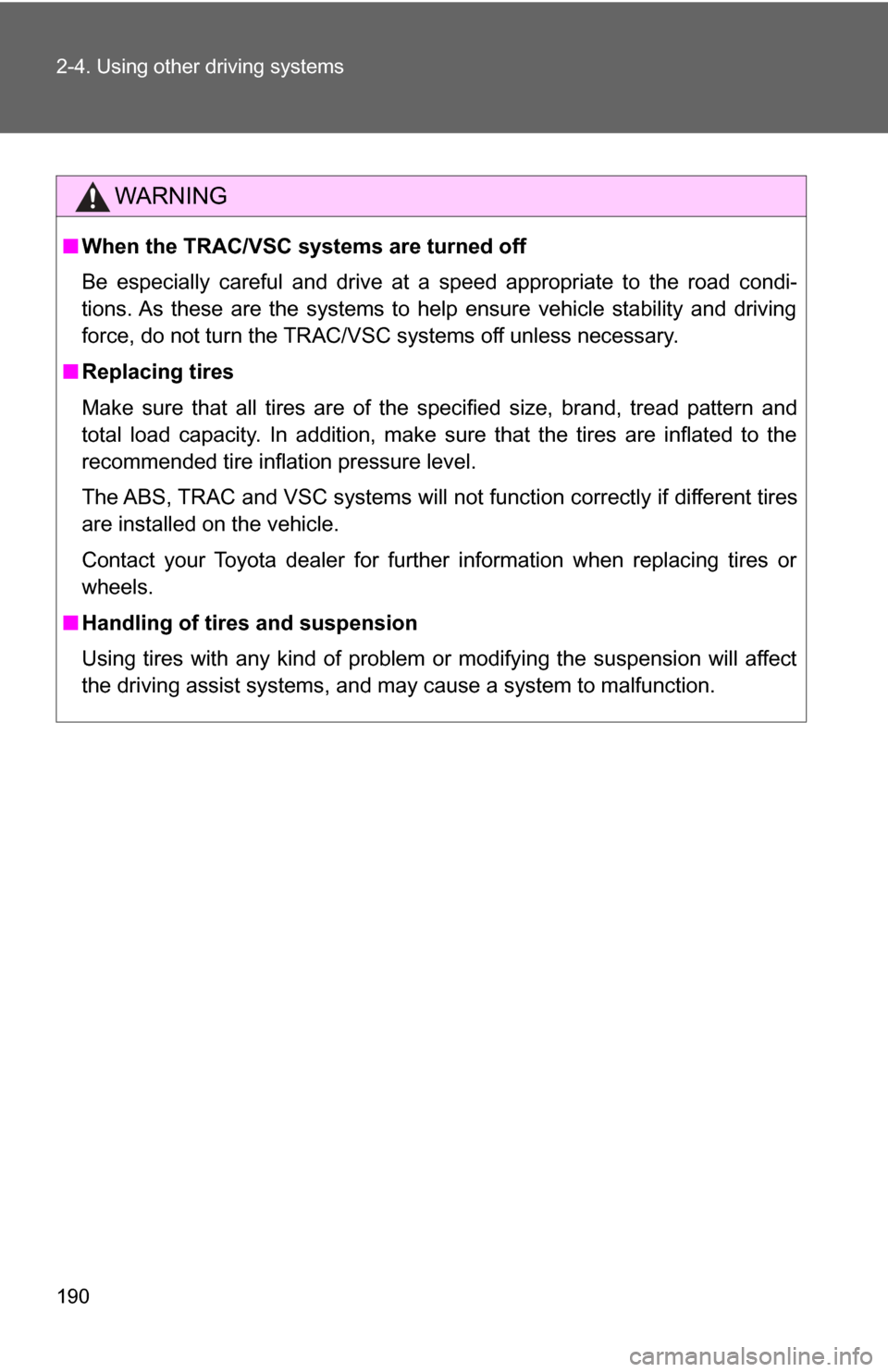 TOYOTA GT86 2017 1.G Owners Manual 190 2-4. Using other driving systems
WARNING
■When the TRAC/VSC systems are turned off
Be especially careful and drive at a speed appropriate to the road condi-
tions. As these are the systems to he