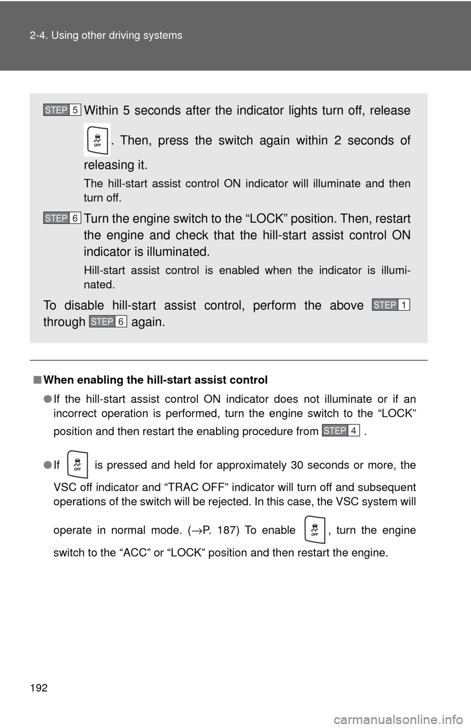 TOYOTA GT86 2017 1.G Owners Manual 192 2-4. Using other driving systems
■When enabling the hill-start assist control
●If the hill-start assist control ON indicator does not illuminate or if an
incorrect operation is performed, turn