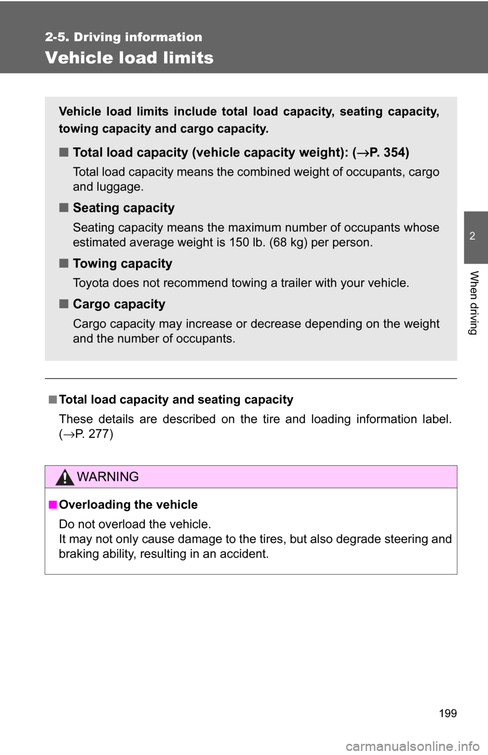 TOYOTA GT86 2017 1.G Owners Manual 199
2-5. Driving information
2
When driving
Vehicle load limits
■Total load capacity and seating capacity
These details are described on the tire and loading information label.
(→ P. 277)
WARNING
