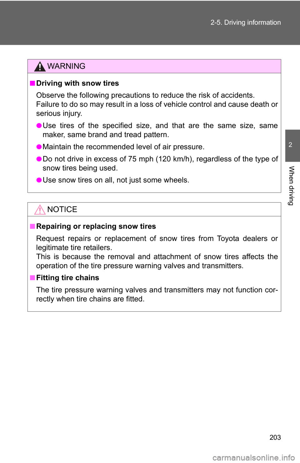 TOYOTA GT86 2017 1.G Owners Manual 203
2-5. Driving information
2
When driving
WARNING
■Driving with snow tires
Observe the following precautions to reduce the risk of accidents. 
Failure to do so may result in a loss of vehicle cont