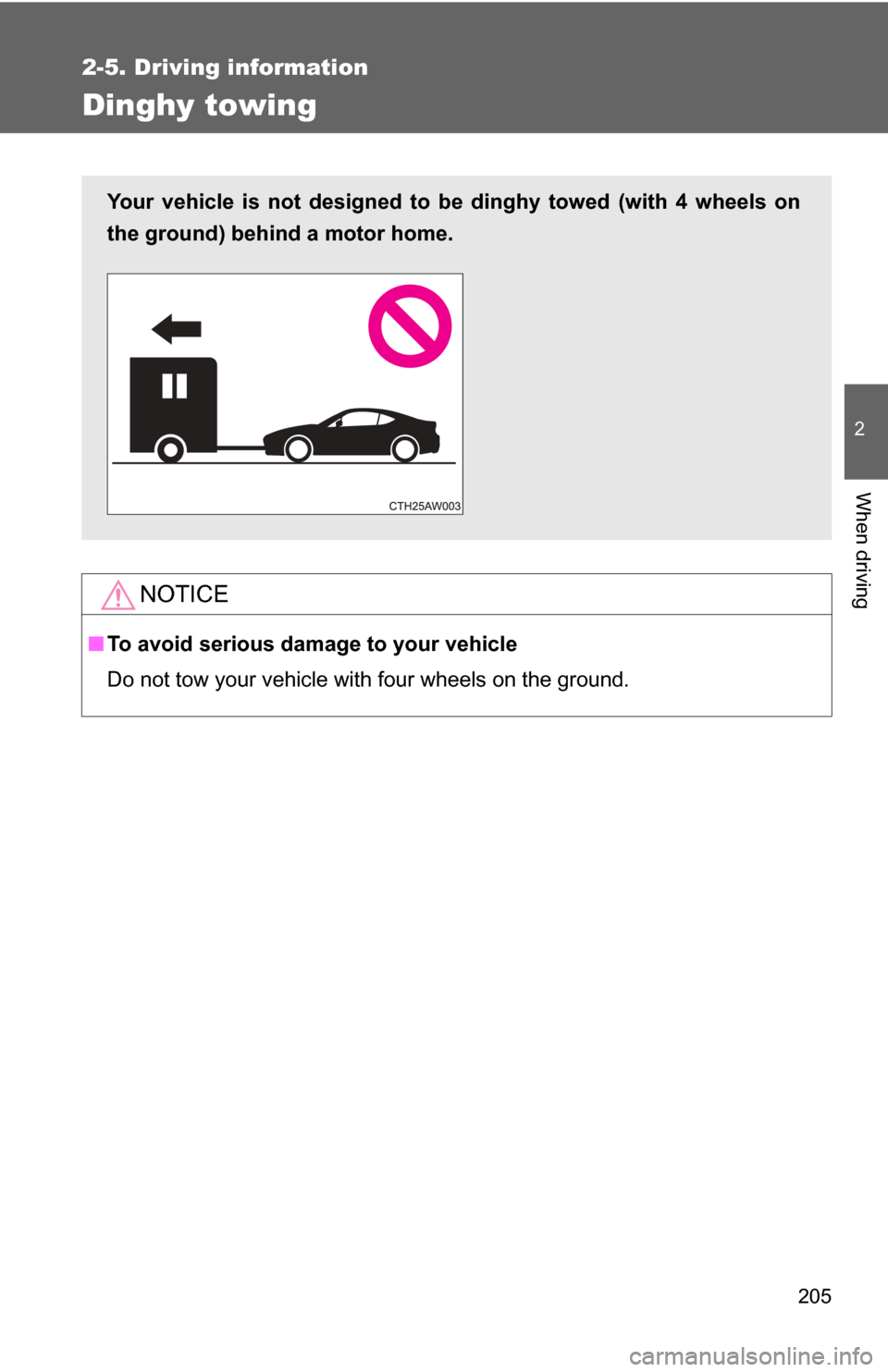 TOYOTA GT86 2017 1.G Owners Manual 205
2-5. Driving information
2
When driving
Dinghy towing
NOTICE
■To avoid serious damage to your vehicle
Do not tow your vehicle with four wheels on the ground.
Your vehicle is not designed to be d