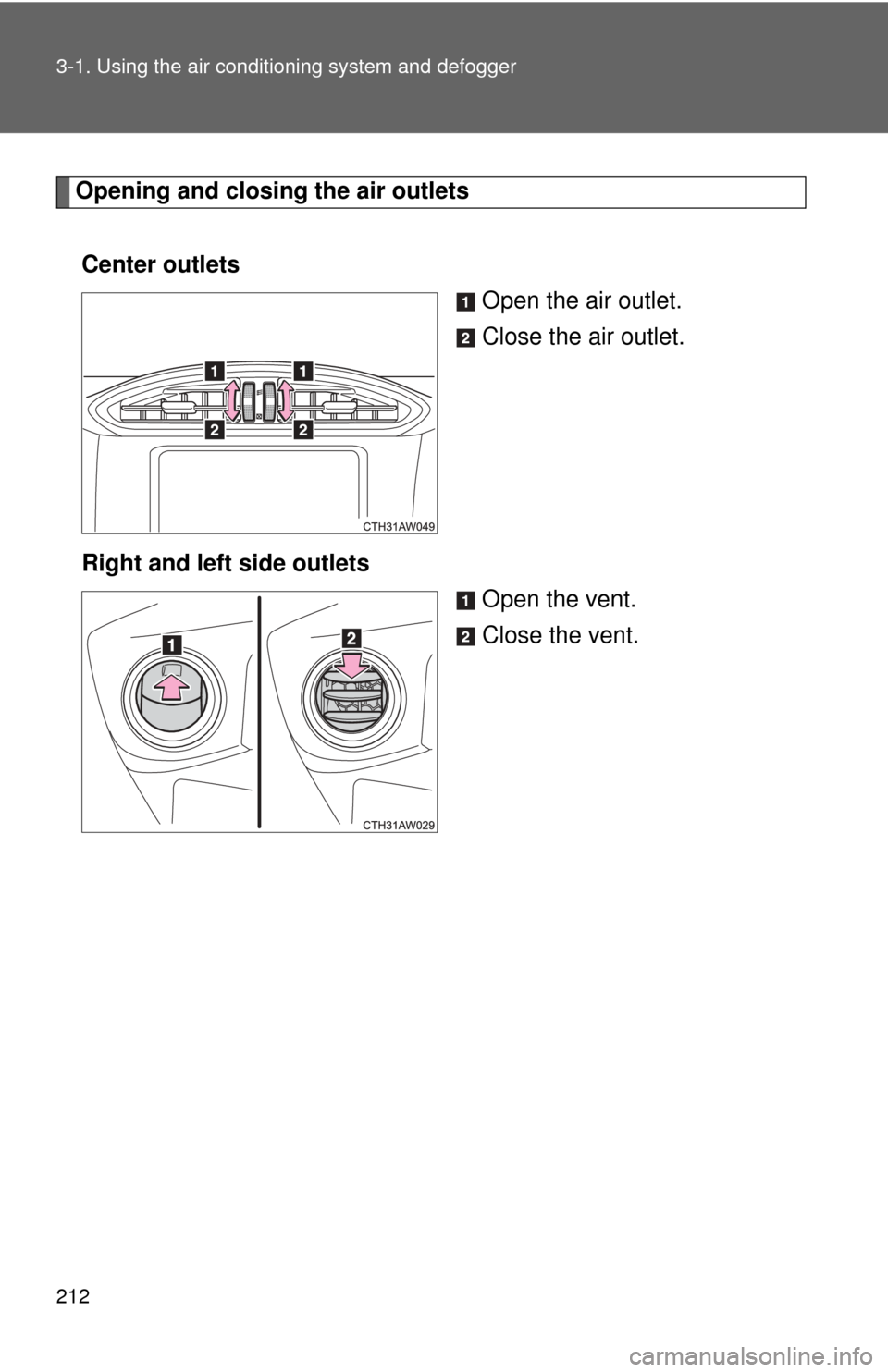 TOYOTA GT86 2017 1.G Owners Manual 212 3-1. Using the air conditioning system and defogger
Opening and closing the air outlets
Center outlets Open the air outlet.
Close the air outlet.
Right and left side outlets Open the vent.
Close t