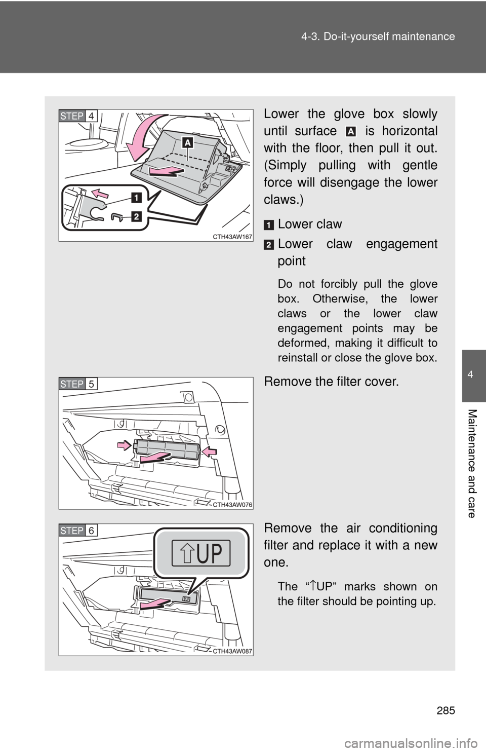 TOYOTA GT86 2017 1.G Owners Manual 285
4-3. Do-it-yourself maintenance
4
Maintenance and care
Lower the glove box slowly
until surface   is horizontal
with the floor, then pull it out.
(Simply pulling with gentle
force will dis
engage 