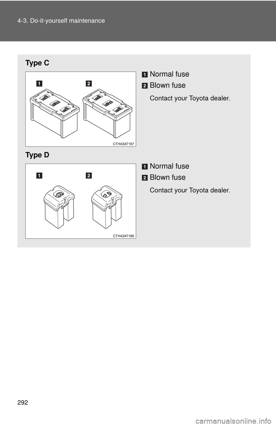 TOYOTA GT86 2017 1.G Owners Manual 292 4-3. Do-it-yourself maintenance
Ty p e  CNormal fuse
Blown fuse
Contact your Toyota dealer.
Ty p e  DNormal fuse
Blown fuse
Contact your Toyota dealer. 