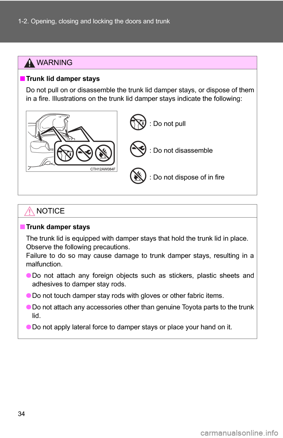 TOYOTA GT86 2017 1.G Owners Guide 34 1-2. Opening, closing and locking the doors and trunk
WARNING
■Trunk lid damper stays
Do not pull on or disassemble the trunk lid damper stays, or dispose of them
in a fire. Illustrations on the TOYOTA GT86 2017 1.G Owners Guide 34 1-2. Opening, closing and locking the doors and trunk
WARNING
■Trunk lid damper stays
Do not pull on or disassemble the trunk lid damper stays, or dispose of them
in a fire. Illustrations on the