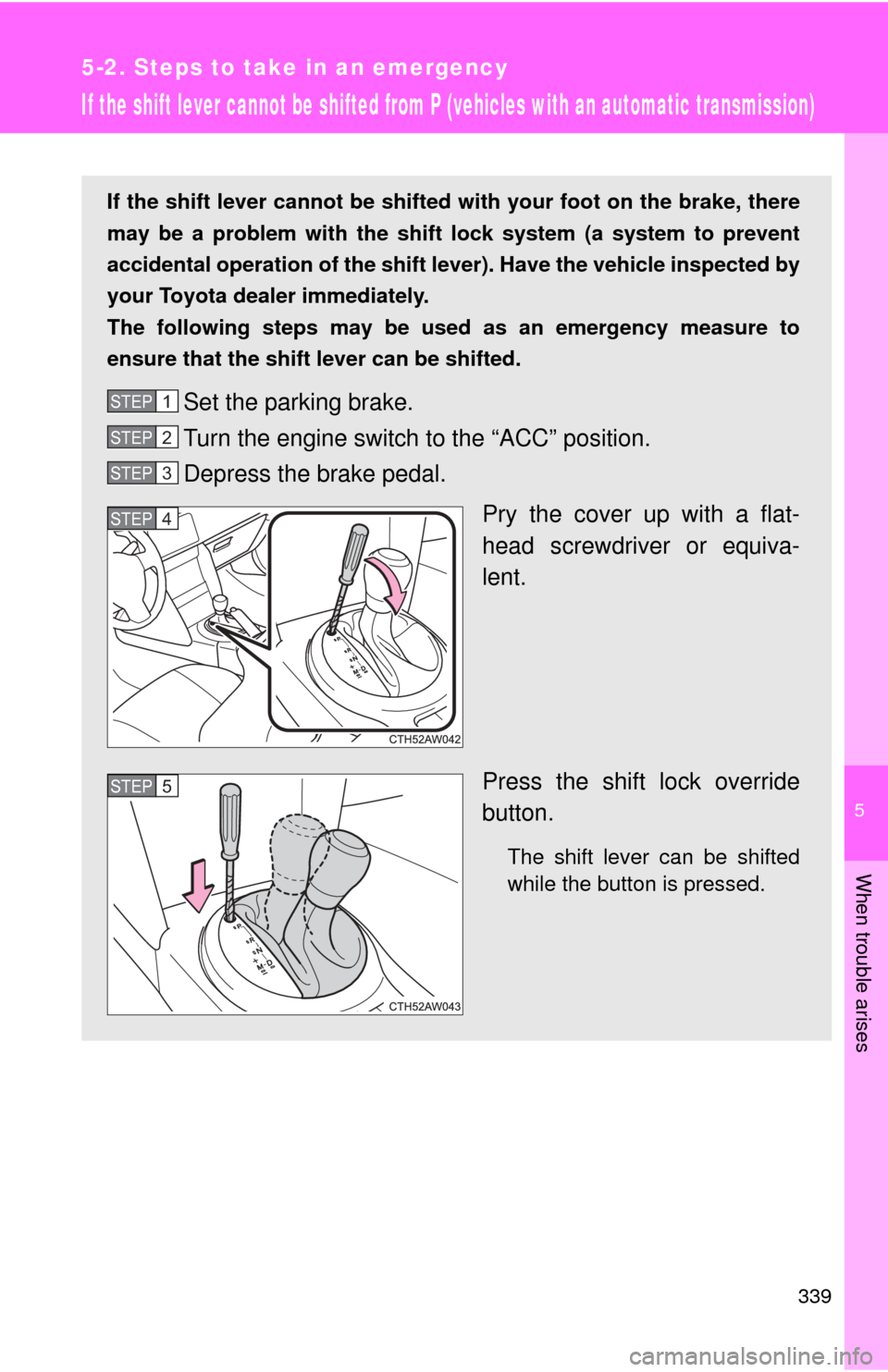 TOYOTA GT86 2017 1.G Owners Manual 5
When trouble arises
339
5-2. Steps to take in an emergency
If the shift lever cannot be shifted from P (vehicles with an automatic transmission)
If the shift lever cannot be shifted with your foot o TOYOTA GT86 2017 1.G Owners Manual 5
When trouble arises
339
5-2. Steps to take in an emergency
If the shift lever cannot be shifted from P (vehicles with an automatic transmission)
If the shift lever cannot be shifted with your foot o