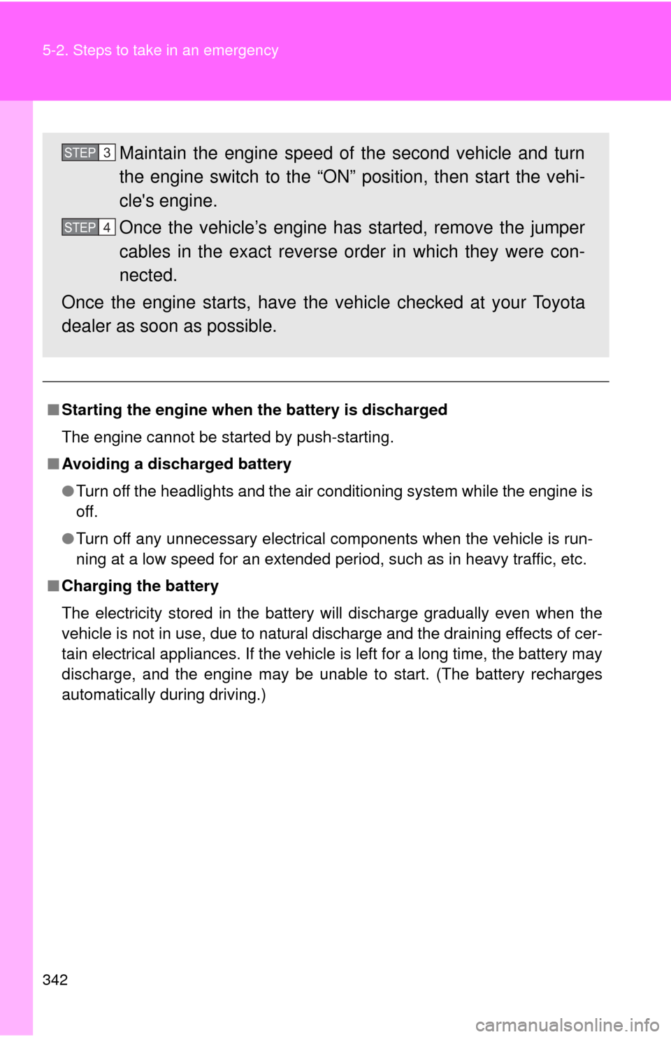 TOYOTA GT86 2017 1.G Owners Manual 342 5-2. Steps to take in an emergency
■Starting the engine when the battery is discharged
The engine cannot be started by push-starting.
■ Avoiding a discharged battery
●Turn off the headlights