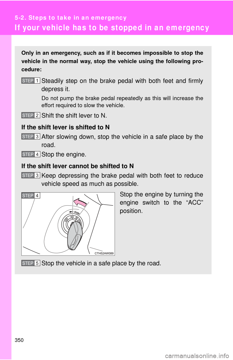 TOYOTA GT86 2017 1.G Owners Manual 350
5-2. Steps to take in an emergency
If your vehicle has to be stopped in an emergency
Only in an emergency, such as if it becomes impossible to stop the
vehicle in the normal way, stop the vehicl TOYOTA GT86 2017 1.G Owners Manual 350
5-2. Steps to take in an emergency
If your vehicle has to be stopped in an emergency
Only in an emergency, such as if it becomes impossible to stop the
vehicle in the normal way, stop the vehicl