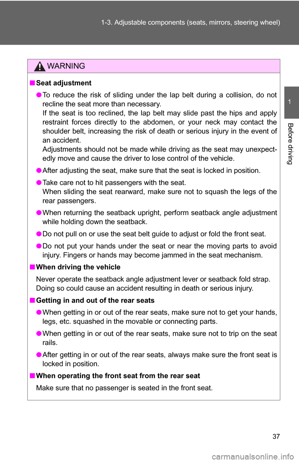 TOYOTA GT86 2017 1.G Owners Manual 37
1-3. Adjustable components (s
eats, mirrors, steering wheel)
1
Before driving
WARNING
■Seat adjustment
●To reduce the risk of sliding under the lap belt during a collision, do not
recline the s
