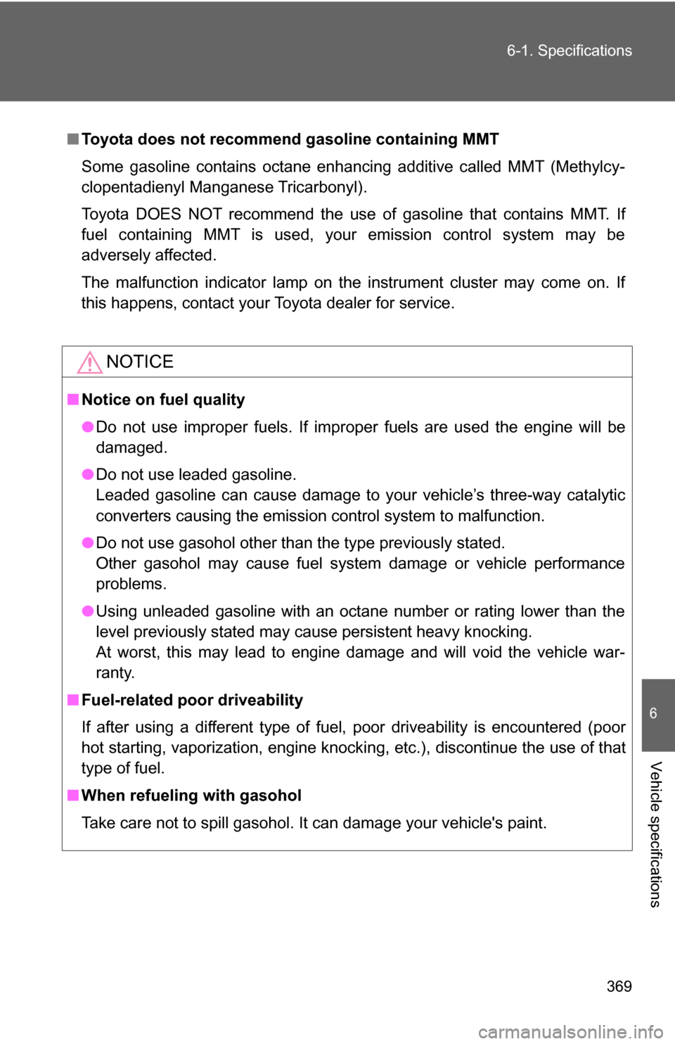 TOYOTA GT86 2017 1.G Owners Manual 369
6-1. Specifications
6
Vehicle specifications
■
Toyota does not recommend gasoline containing MMT
Some gasoline contains octane enhancing additive called MMT (Methylcy-
clopentadienyl Manganese T