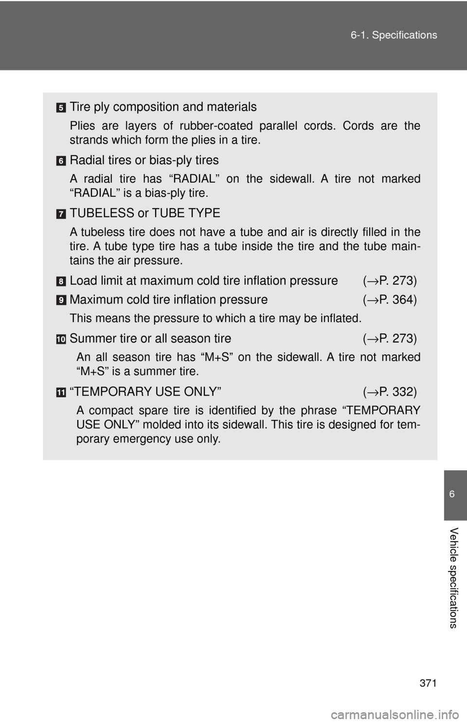 TOYOTA GT86 2017 1.G Owners Manual 371
6-1. Specifications
6
Vehicle specifications
Tire ply composition and materials
Plies are layers of rubber-coated parallel cords. Cords are the
strands which form the plies in a tire.
Radial tires TOYOTA GT86 2017 1.G Owners Manual 371
6-1. Specifications
6
Vehicle specifications
Tire ply composition and materials
Plies are layers of rubber-coated parallel cords. Cords are the
strands which form the plies in a tire.
Radial tires