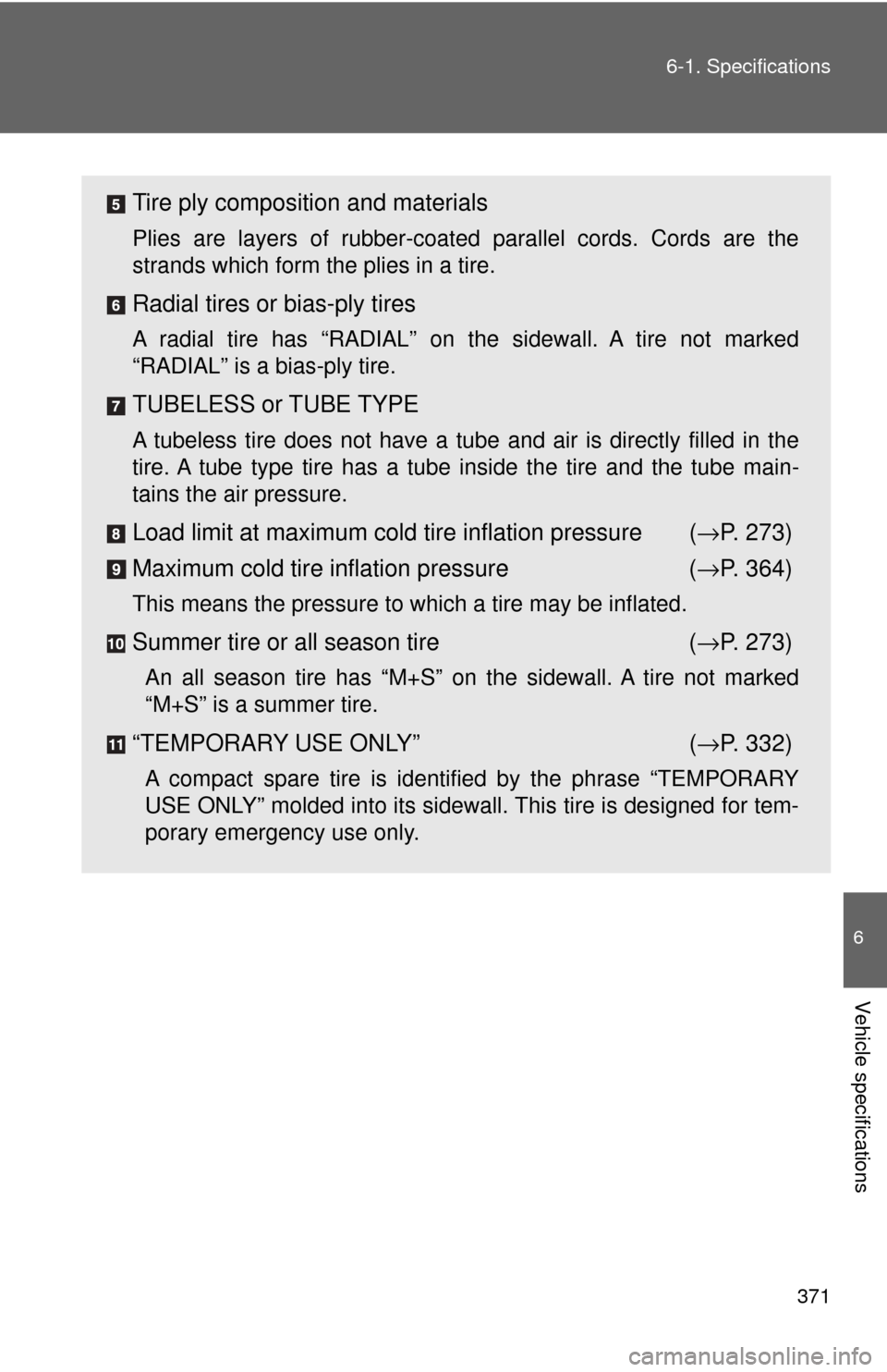 TOYOTA GT86 2017 1.G Owners Manual 371
6-1. Specifications
6
Vehicle specifications
Tire ply composition and materials
Plies are layers of rubber-coated parallel cords. Cords are the
strands which form the plies in a tire.
Radial tires