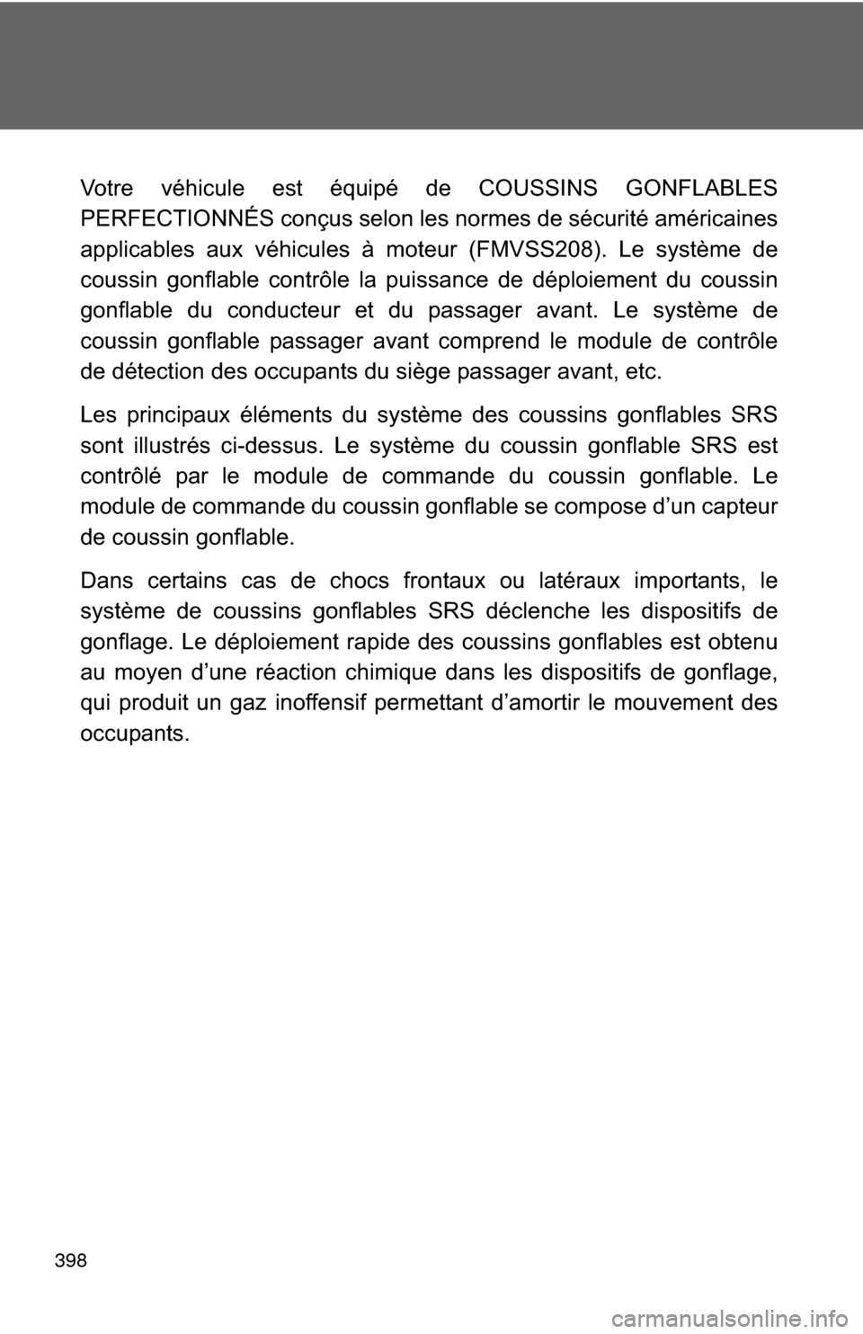 TOYOTA GT86 2017 1.G Owners Manual 398
Votre véhicule est équipé de COUSSINS GONFLABLES
PERFECTIONNÉS conçus selon les normes de sécurité américaines
applicables aux véhicules à moteur (FMVSS208). Le système de
coussin gonfl TOYOTA GT86 2017 1.G Owners Manual 398
Votre véhicule est équipé de COUSSINS GONFLABLES
PERFECTIONNÉS conçus selon les normes de sécurité américaines
applicables aux véhicules à moteur (FMVSS208). Le système de
coussin gonfl