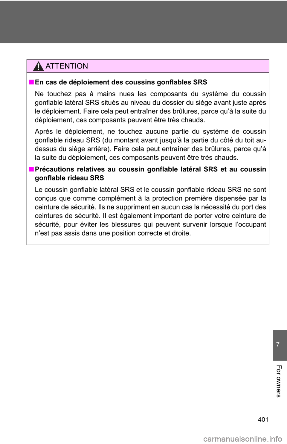 TOYOTA GT86 2017 1.G Owners Manual 401
7
For owners
AT T E N T I O N
■En cas de déploiement des coussins gonflables SRS
Ne touchez pas à mains nues les composants du système du coussin
gonflable latéral SRS situés au niveau du d TOYOTA GT86 2017 1.G Owners Manual 401
7
For owners
AT T E N T I O N
■En cas de déploiement des coussins gonflables SRS
Ne touchez pas à mains nues les composants du système du coussin
gonflable latéral SRS situés au niveau du d