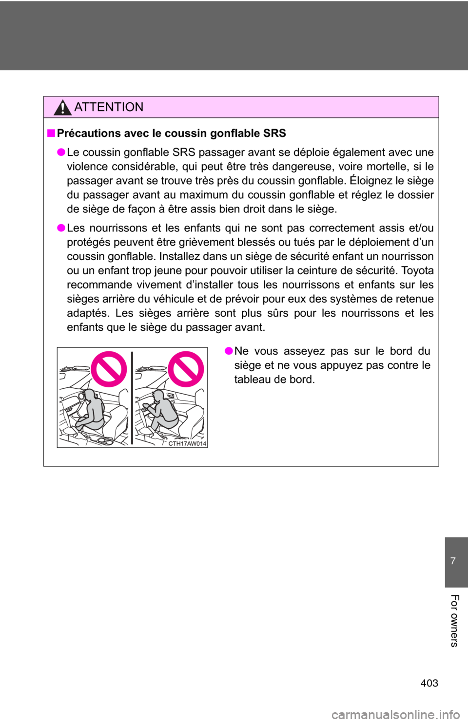 TOYOTA GT86 2017 1.G Owners Manual 403
7
For owners
AT T E N T I O N
■Précautions avec le coussin gonflable SRS
● Le coussin gonflable SRS passager avant se déploie également avec une
violence considérable, qui peut être très TOYOTA GT86 2017 1.G Owners Manual 403
7
For owners
AT T E N T I O N
■Précautions avec le coussin gonflable SRS
● Le coussin gonflable SRS passager avant se déploie également avec une
violence considérable, qui peut être très