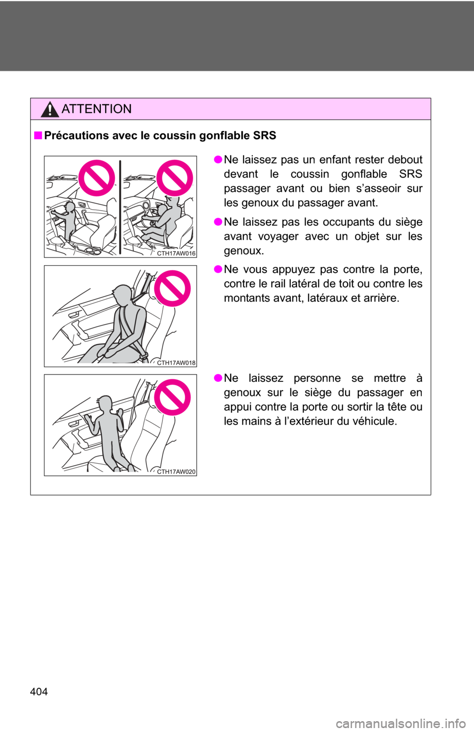 TOYOTA GT86 2017 1.G Owners Manual 404
AT T E N T I O N
■Précautions avec le coussin gonflable SRS
●Ne laissez pas un enfant rester debout
devant le coussin gonflable SRS
passager avant ou bien s’asseoir sur
les genoux du passag TOYOTA GT86 2017 1.G Owners Manual 404
AT T E N T I O N
■Précautions avec le coussin gonflable SRS
●Ne laissez pas un enfant rester debout
devant le coussin gonflable SRS
passager avant ou bien s’asseoir sur
les genoux du passag