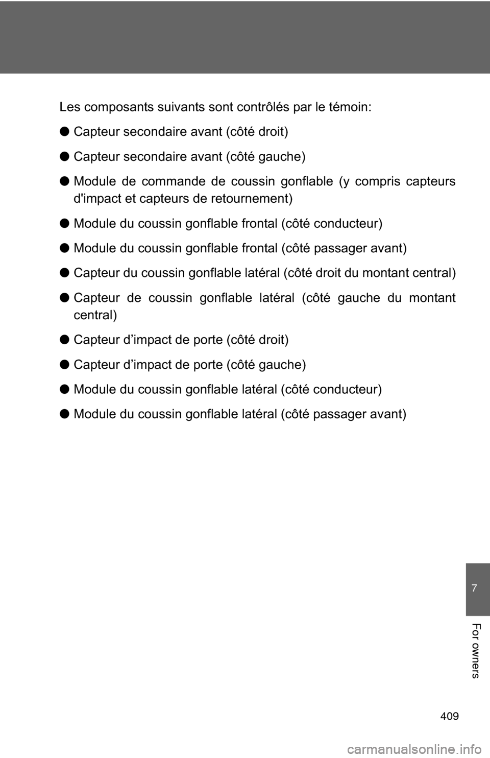 TOYOTA GT86 2017 1.G Owners Manual 409
7
For owners
Les composants suivants sont contrôlés par le témoin:
●Capteur secondaire avant (côté droit)
● Capteur secondaire avant (côté gauche)
● Module de commande de coussin gonf
