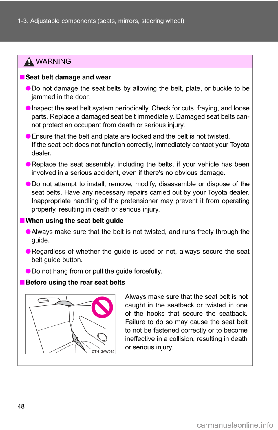 TOYOTA GT86 2017 1.G Service Manual 48 1-3. Adjustable components (seats, mirrors, steering wheel)
WARNING
■Seat belt damage and wear
●Do not damage the seat belts by allowing the belt, plate, or buckle to be
jammed in the door.
●