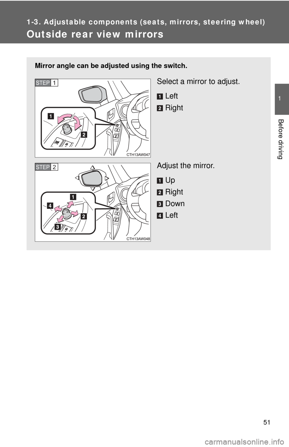 TOYOTA GT86 2017 1.G Owners Manual 51
1
1-3. Adjustable components (seats, mirrors, steering wheel)
Before driving
Outside rear view mirrors
Mirror angle can be adjusted using the switch.
Select a mirror to adjust.
Left
Right
Adjust th