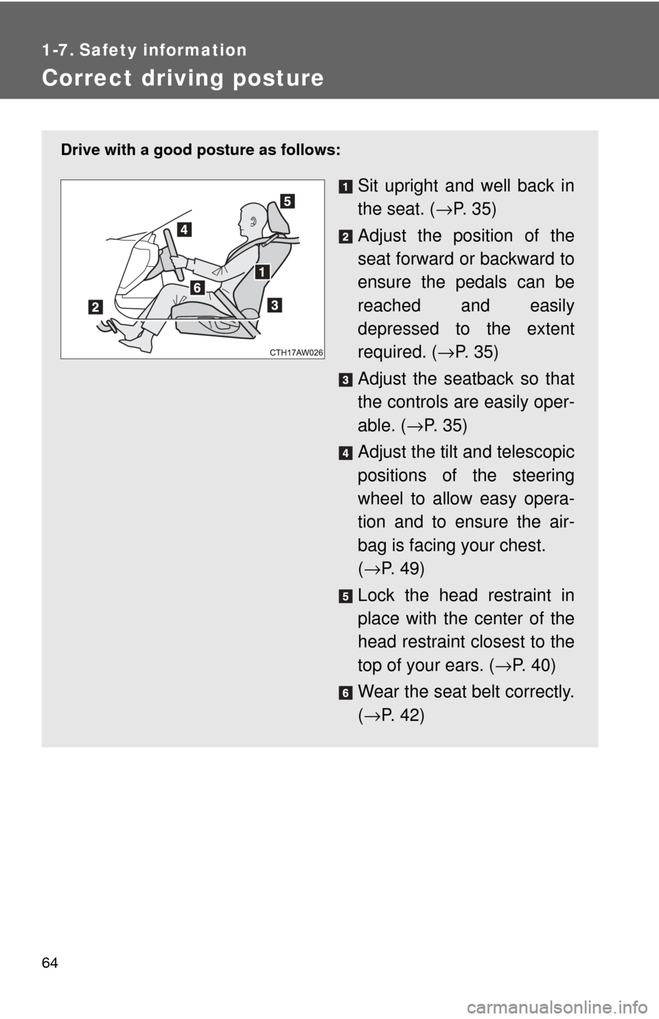TOYOTA GT86 2017 1.G Repair Manual 64
1-7. Safety information
Correct driving posture
Drive with a good posture as follows:
Sit upright and well back in
the seat. (→P.  3 5 )
Adjust the position of the
seat forward or backward to
ens