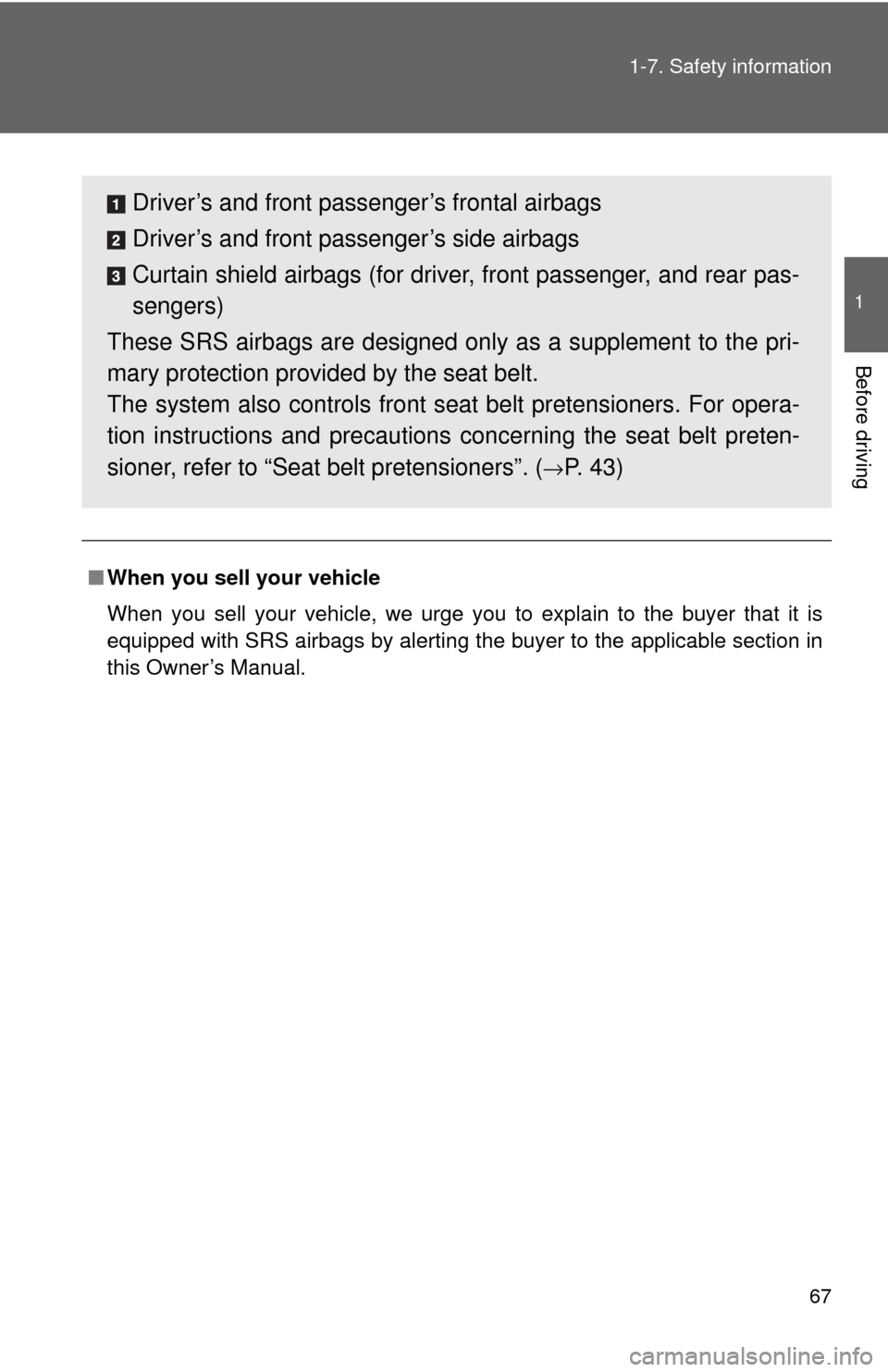 TOYOTA GT86 2017 1.G User Guide 67
1-7. Safety information
1
Before driving
■
When you sell your vehicle
When you sell your vehicle, we urge you to explain to the buyer that it is
equipped with SRS airbags by alerting the buyer to