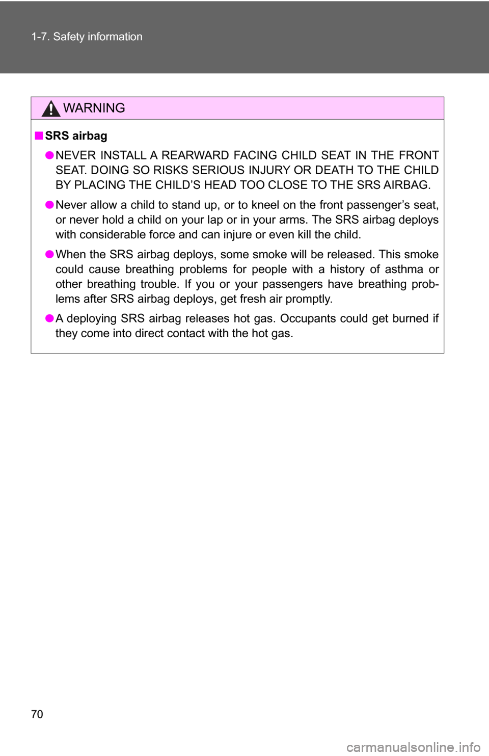 TOYOTA GT86 2017 1.G User Guide 70 1-7. Safety information
WARNING
■SRS airbag
●NEVER INSTALL A REARWARD FACING CHILD SEAT IN THE FRONT
SEAT. DOING SO RISKS SERIOUS INJURY OR DEATH TO THE CHILD
BY PLACING THE CHILD’S HEAD TOO 