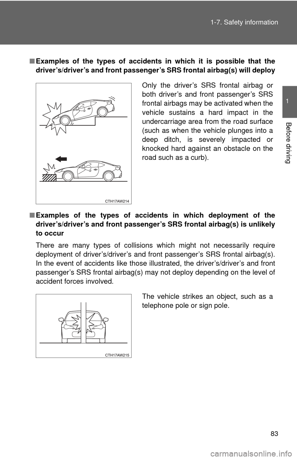 TOYOTA GT86 2017 1.G Manual Online 83
1-7. Safety information
1
Before driving
■
Examples of the types of accidents in which it is possible that the
driver’s/driver’s and front passenger’ s SRS frontal airbag(s) will deploy
TOYOTA GT86 2017 1.G Manual Online 83
1-7. Safety information
1
Before driving
■
Examples of the types of accidents in which it is possible that the
driver’s/driver’s and front passenger’ s SRS frontal airbag(s) will deploy