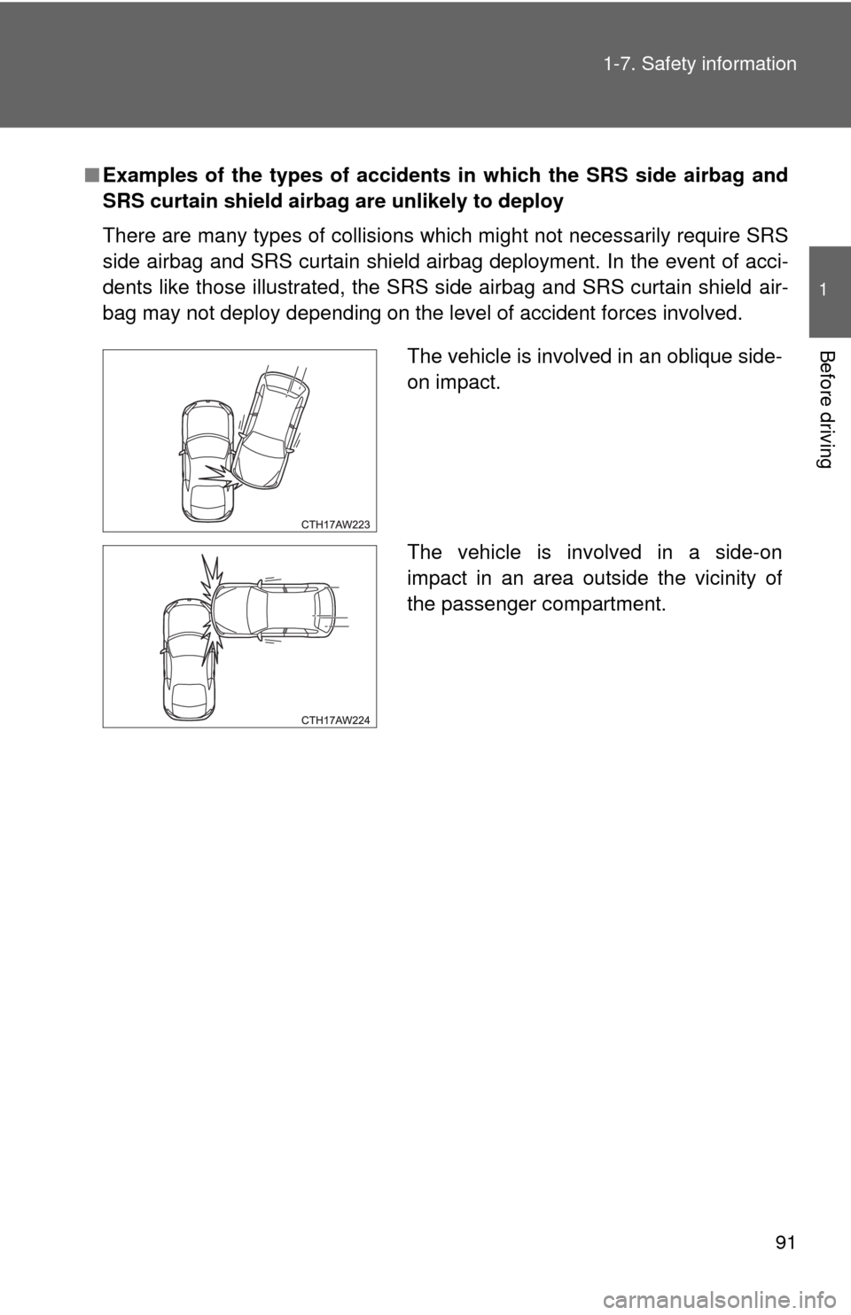 TOYOTA GT86 2017 1.G Owners Manual 91
1-7. Safety information
1
Before driving
■
Examples of the types of accidents in which the SRS side airbag and
SRS curtain shield airbag are unlikely to deploy
There are many types of collisions 
