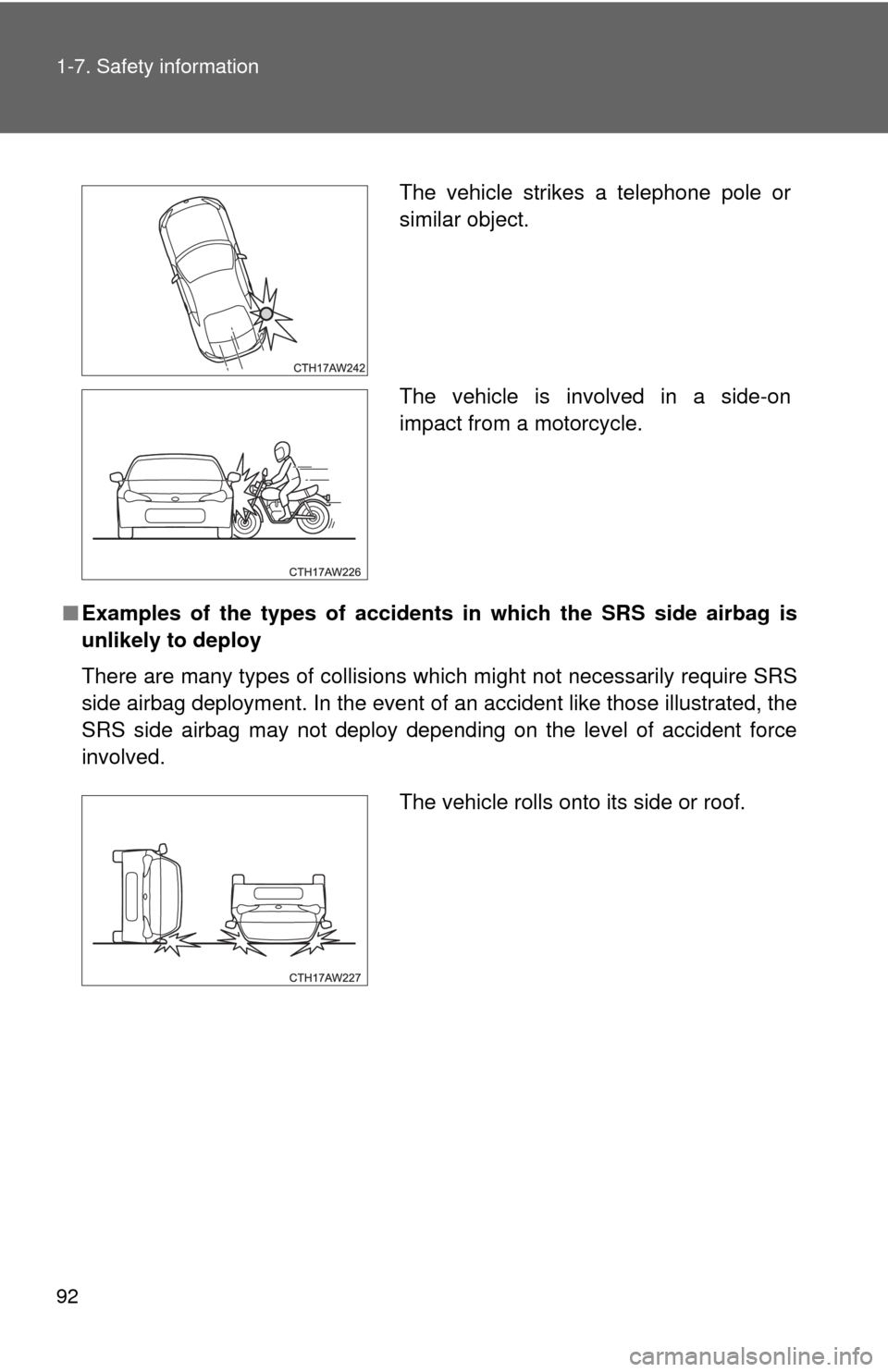 TOYOTA GT86 2017 1.G Owners Manual 92 1-7. Safety information
■Examples of the types of accidents in which the SRS side airbag is
unlikely to deploy
There are many types of collisions which might not necessarily require SRS
side airb