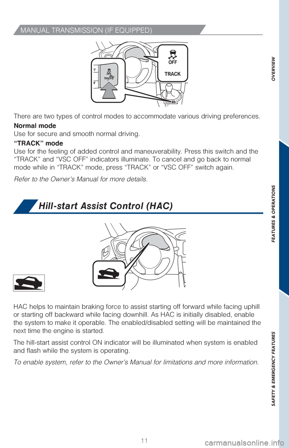 TOYOTA GT86 2017 1.G Quick Reference Guide OVERVIEW
SAFETY & EMERGENCY FEATURES
11
FEATURES & OPERATIONS
There are two types of control modes to accommodate various driving pref\
erences.
Normal mode
Use for secure and smooth normal driving.
TOYOTA GT86 2017 1.G Quick Reference Guide OVERVIEW
SAFETY & EMERGENCY FEATURES
11
FEATURES & OPERATIONS
There are two types of control modes to accommodate various driving pref\
erences.
Normal mode
Use for secure and smooth normal driving.