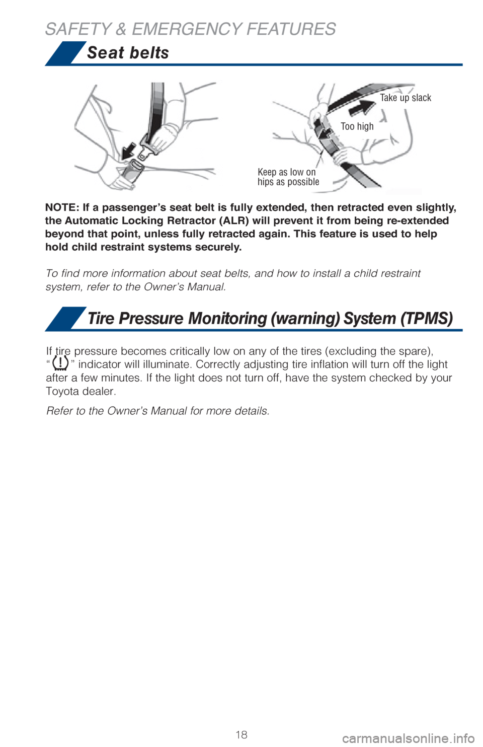 TOYOTA GT86 2017 1.G Quick Reference Guide 1818
Seat belts
Tire Pressure Monitoring (warning) System (TPMS)
NOTE: If a passenger’s seat belt is fully extended, then retracted even slightly, 
the Automatic Locking Retractor (ALR) will prevent