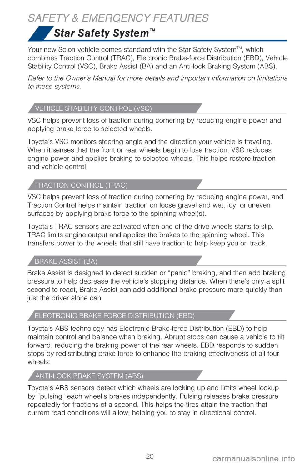 TOYOTA GT86 2017 1.G Quick Reference Guide 2020
Star Safety System™
VSC helps prevent loss of traction during cornering by reducing engine p\
ower and 
applying brake force to selected wheels. 
Toyota’s VSC monitors steering angle and the 