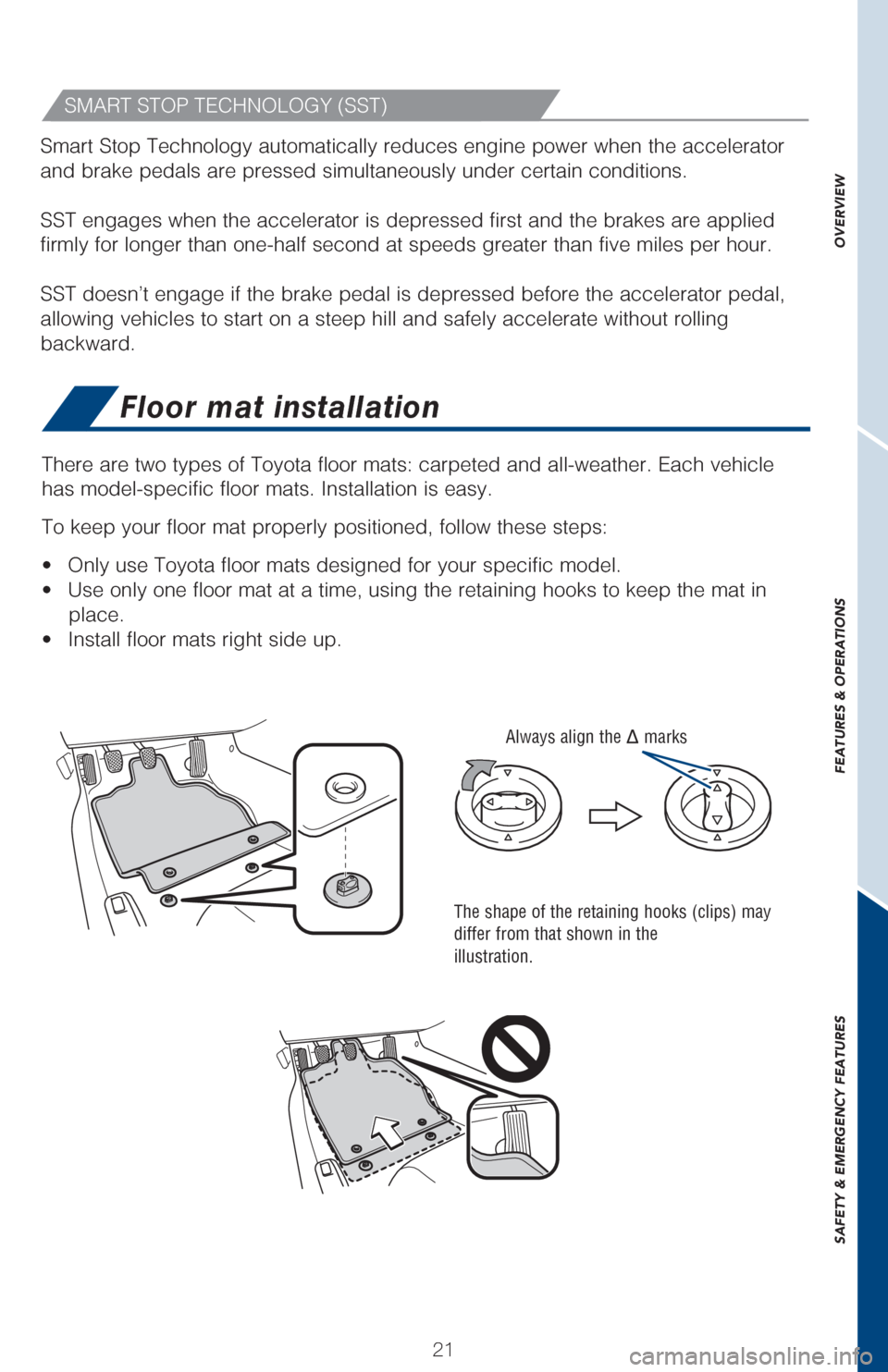 TOYOTA GT86 2017 1.G Quick Reference Guide OVERVIEW
FEATURES & OPERATIONS
SAFETY & EMERGENCY FEATURES
2121
Floor mat installation
There are two types of Toyota floor mats: carpeted and all-weather. Each\
 vehicle 
has model-specific floor mats