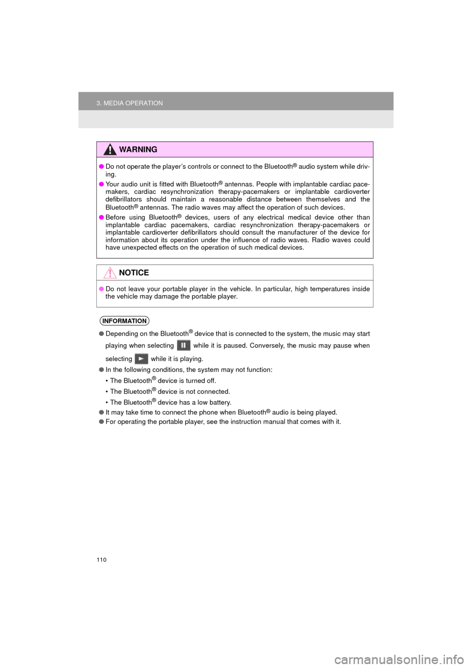 TOYOTA AVALON 2016 XX40 / 4.G Navigation Manual 110
3. MEDIA OPERATION
AVA L O N _ N a v i _ U
WA R N I N G
●Do not operate the player’s controls or connect to the Bluetooth® audio system while driv-
ing.
● Your audio unit is fitted with Blu