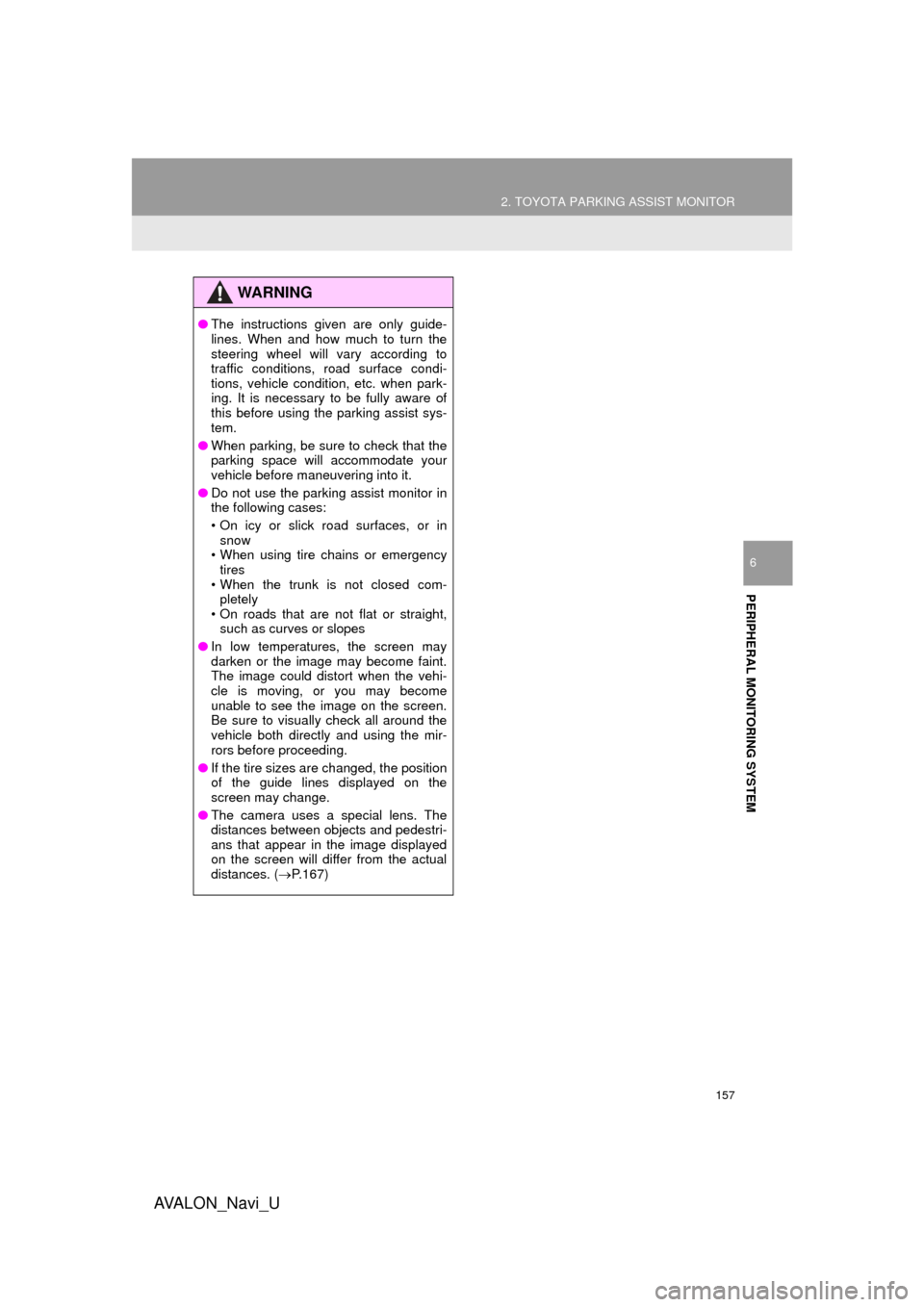 TOYOTA AVALON 2016 XX40 / 4.G Navigation Manual 157
2. TOYOTA PARKING ASSIST MONITOR
AVA L O N _ N a v i _ U
PERIPHERAL MONITORING SYSTEM
6
WA R N I N G
●The instructions given are only guide-
lines. When and how much to turn the
steering wheel w