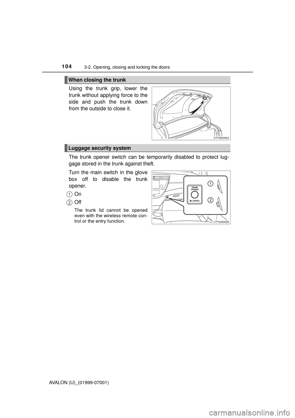 TOYOTA AVALON 2016 XX40 / 4.G Owners Guide 1043-2. Opening, closing and locking the doors
AVALON (U)_(01999-07001)
Using the trunk grip, lower the
trunk without applying force to the
side and push the trunk down
from the outside to close it.
T