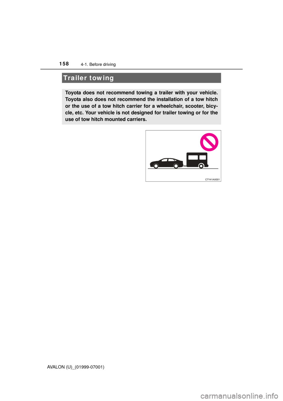 TOYOTA AVALON 2016 XX40 / 4.G Owners Manual 1584-1. Before driving
AVALON (U)_(01999-07001)
Trailer towing
Toyota does not recommend towing a trailer with your vehicle.
Toyota also does not recommend th e installation of a tow hitch
or the use TOYOTA AVALON 2016 XX40 / 4.G Owners Manual 1584-1. Before driving
AVALON (U)_(01999-07001)
Trailer towing
Toyota does not recommend towing a trailer with your vehicle.
Toyota also does not recommend th e installation of a tow hitch
or the use