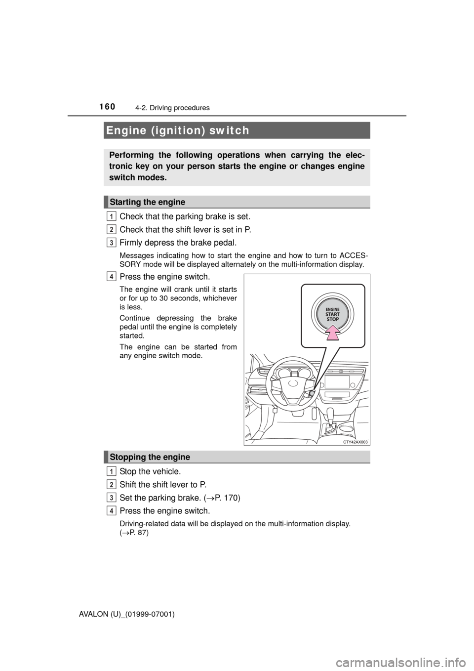 TOYOTA AVALON 2016 XX40 / 4.G Owners Manual 160
AVALON (U)_(01999-07001)
4-2. Driving procedures
Check that the parking brake is set.
Check that the shift lever is set in P.
Firmly depress the brake pedal.
Messages indicating how to start the e TOYOTA AVALON 2016 XX40 / 4.G Owners Manual 160
AVALON (U)_(01999-07001)
4-2. Driving procedures
Check that the parking brake is set.
Check that the shift lever is set in P.
Firmly depress the brake pedal.
Messages indicating how to start the e