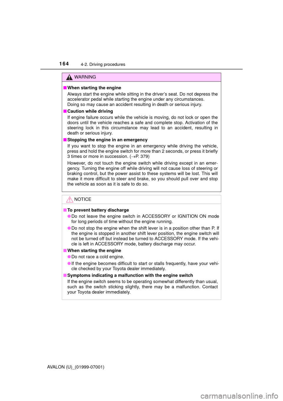 TOYOTA AVALON 2016 XX40 / 4.G Owners Manual 1644-2. Driving procedures
AVALON (U)_(01999-07001)
WARNING
■When starting the engine
Always start the engine while sitting in the driver’s seat. Do not depress the
accelerator pedal while startin