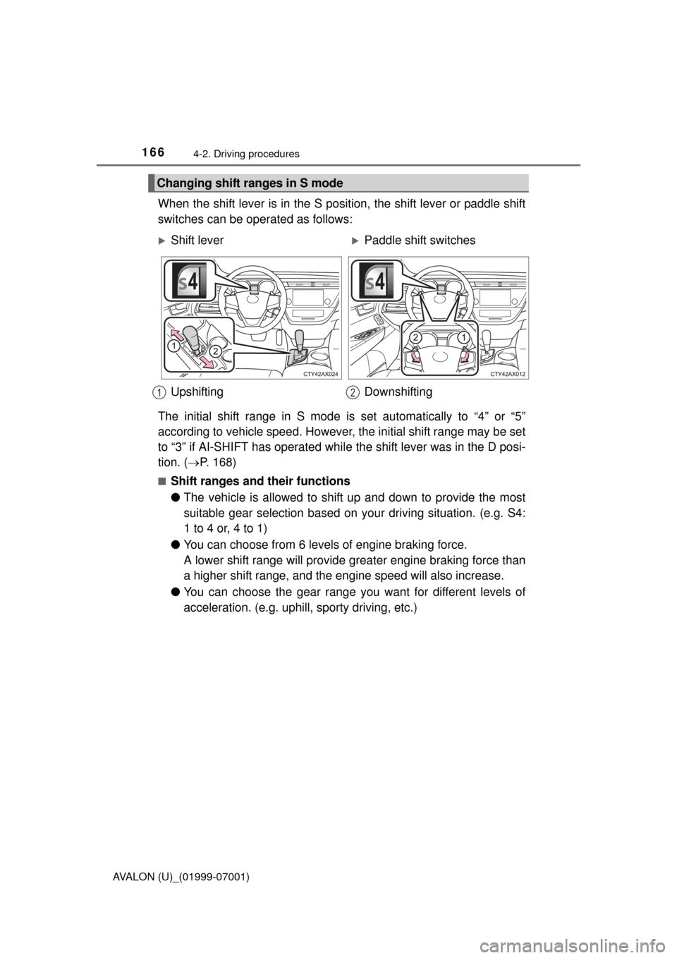 TOYOTA AVALON 2016 XX40 / 4.G Owners Manual 1664-2. Driving procedures
AVALON (U)_(01999-07001)
When the shift lever is in the S position, the shift lever or paddle shift
switches can be operated as follows:
The initial shift range in S mode is TOYOTA AVALON 2016 XX40 / 4.G Owners Manual 1664-2. Driving procedures
AVALON (U)_(01999-07001)
When the shift lever is in the S position, the shift lever or paddle shift
switches can be operated as follows:
The initial shift range in S mode is